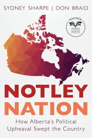 Notley Nation How Alberta's Political Upheaval Swept the Country【電子書籍】[ Sydney Sharpe ]