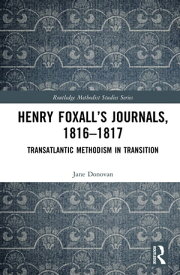 Henry Foxall’s Journals, 1816-1817 Transatlantic Methodism in Transition【電子書籍】[ Jane Donovan ]