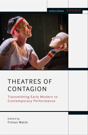 Theatres of Contagion Transmitting Early Modern to Contemporary Performance【電子書籍】[ Prof. Enoch Brater ]