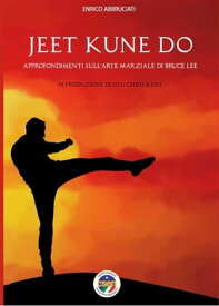 Jeet Kune Do - Approfondimenti sull'arte marziale di Bruce Lee【電子書籍】[ Enrico Abbruciati ]