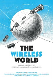 The Wireless World Global Histories of International Radio Broadcasting【電子書籍】[ Simon J. Potter ]