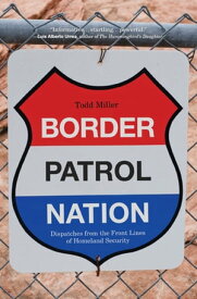 Border Patrol Nation Dispatches from the Front Lines of Homeland Security【電子書籍】[ Todd Miller ]