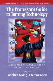 The Professor's Guide to Taming Technology Leveraging Digital Media, Web 2.0 and More for Learning【電子書籍】