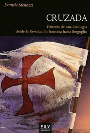 Cruzada Historia de una ideolog?a desde la Revoluci?n Francesa hasta Bergoglio【電子書籍】[ Daniele Menozzi ]