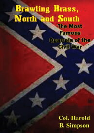 Brawling Brass, North and South The Most Famous Quarrels of the Civil War【電子書籍】[ Col. Harold B. Simpson ]