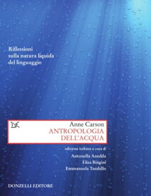 Antropologia dell'acqua Riflessioni sulla natura liquida del linguaggio【電子書籍】[ Anne Carson ]
