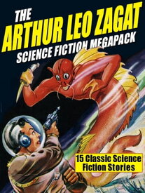 The Arthur Leo Zagat Science Fiction MEGAPACK ? 15 Classic Science Fiction Stories【電子書籍】[ Arthur Leo Zagat ]