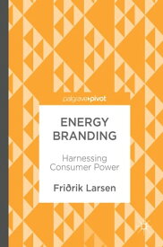Energy Branding Harnessing Consumer Power【電子書籍】[ Fri?rik Larsen ]