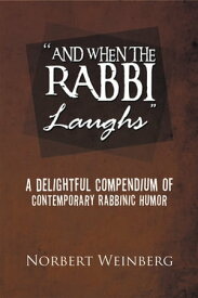 ''And When the Rabbi Laughs'' A Delightful Compendium of Contemporary Rabbinic Humor【電子書籍】[ Norbert Weinberg ]