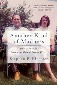 Another Kind of Madness A Journey Through the Stigma and Hope of Mental Illness【電子書籍】[ Stephen Hinshaw ]