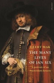 The Many Lives of Jan Six A Portrait of an Amsterdam Dynasty【電子書籍】[ Geert Mak ]