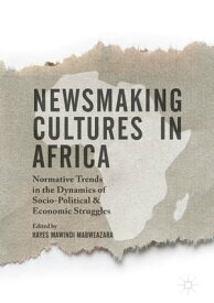 Newsmaking Cultures in Africa Normative Trends in the Dynamics of Socio-Political & Economic Struggles【電子書籍】