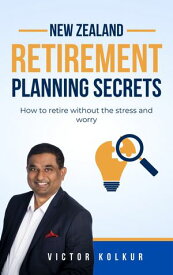 New Zealand Retirement Planning Secrets How to retire with the stress and worry【電子書籍】[ Vinay (Victor) Kolkur ]