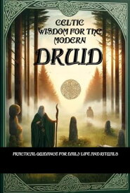 Celtic Wisdom for the Modern Druid Practical Guidance for Daily Life and Rituals【電子書籍】[ Nick Creighton ]