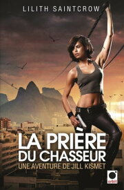 La Pri?re du chasseur - Une aventure de Jill Kismet Une aventure de Jill Kismet 2【電子書籍】[ Lilith Saintcrow ]