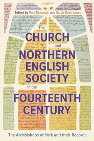 The Church and Northern English Society in the Fourteenth Century the Archbishops of York and their Records【電子書籍】[ Katherine Harvey ]