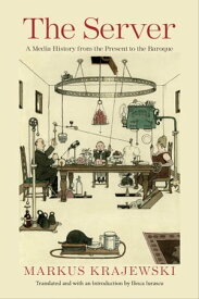 The Server A Media History from the Present to the Baroque【電子書籍】[ Markus Krajewski ]
