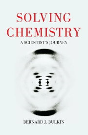 Solving Chemistry A Scientist's Journey【電子書籍】[ Bernie Bulkin ]