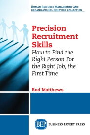 Precision Recruitment Skills How to Find the Right Person For the Right Job, the First Time【電子書籍】[ Rod Matthews ]