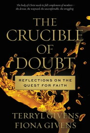 The Crucible of Doubt Reflections on the Quest for Faith【電子書籍】[ Terryl Givens ]