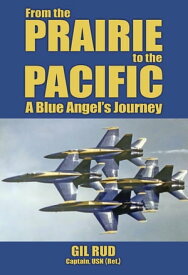 From the Prairie to the Pacific A Blue Angel's Journey【電子書籍】[ Gil Rud ]