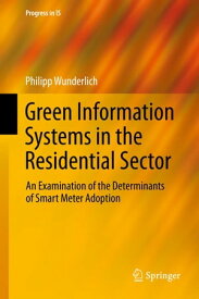 Green Information Systems in the Residential Sector An Examination of the Determinants of Smart Meter Adoption【電子書籍】[ Philipp Wunderlich ]