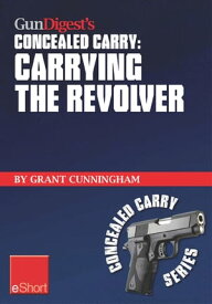 Gun Digest's Carrying the Revolver Concealed Carry eShort Advice & suggestions on the best CCW holsters for your concealed carry revolver. Concealment holsters, clothing, gear & tips for tactical shooters.【電子書籍】[ Grant Cunningham ]