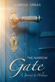 The Narrow Gate A Journey to Holiness【電子書籍】[ Carole Urbas ]