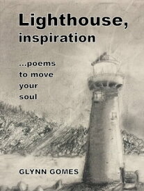 Lighthouse, inspiration ...poems to move your soul【電子書籍】[ Glynn Gomes ]