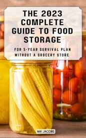 The Complete Guide to Food Storage For Survival in one year The Essential Guide to Preserving Food and Build a Stockpile | Enjoy Delicious Meals For Long-Term without a grocery store【電子書籍】[ Mai Jacobs ]