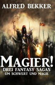Magier! Drei Fantasy-Sagas um Schwert und Magie Alfred Bekker, #8【電子書籍】[ Alfred Bekker ]