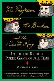 The Professor, the Banker, and the Suicide King Inside the Richest Poker Game of All Time【電子書籍】[ Michael Craig ]