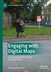Engaging with Digital Maps Our Knowledgeable Deferral to Rough Guides【電子書籍】[ Matthew Hanchard ]