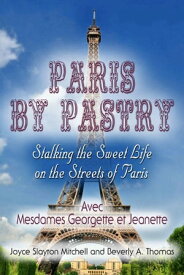Paris by Pastry: Stalking the Sweet Life on the Streets of Paris【電子書籍】[ Joyce Slayton Mitchell ]