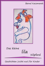 Das kleine lila Nilpferd Geschichten (nicht nur) f?r Kinder【電子書籍】[ Bernd Kaczmarek ]