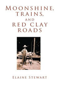 Moonshine, Trains, and Red Clay Roads【電子書籍】[ Elaine Stewart ]
