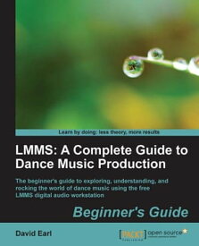LMMS: A Complete Guide to Dance Music Production【電子書籍】[ David Earl ]
