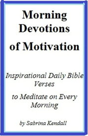 Morning Devotions of Motivation Inspirational Daily Bible Verses to Meditate on Every Morning【電子書籍】[ Sabrina Kendall ]
