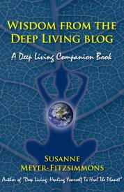 Wisdom from the Deep Living Blog A Deep Living Companion Book【電子書籍】[ Susanne Meyer-Fitzsimmons ]