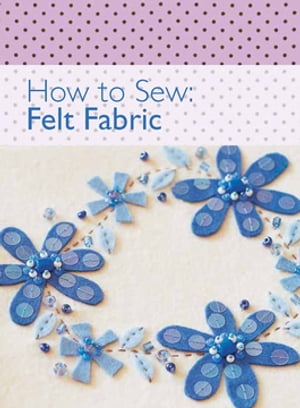 How to Sew - Felt Fabric【電子書籍】[ David & Charles Editors ]