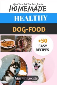 HOMEMADE HEALTHY DOG FOOD A Tail-Wagging Guide & Cookbook for Crafting Nutritious Meals, Treats and How it should be prepared ー From Allergies to Senior Years, 50+ Recipes for Your Dog's Health and Joyful Moments (give your pet the bes【電子書籍】