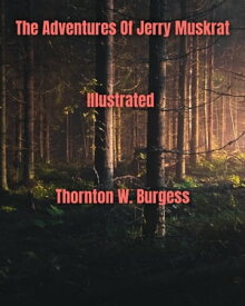 The Adventures of Jerry Muskrat Illustrated【電子書籍】[ Thornton W. Burgess ]