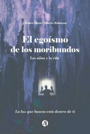 El Ego?smo de los Moribundos【電子書籍】[ Ruben Daniel Cabrera Robinson ]