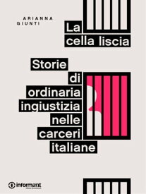 La cella liscia. Storie di ordinaria ingiustizia nelle carceri italiane【電子書籍】[ Arianna Giunti ]