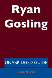 Ryan Gosling - Unabridged Guide【電子書籍】[ Deborah Janet ]