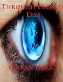 Through Closed Eyes【電子書籍】[ Ciaran Hogg ]