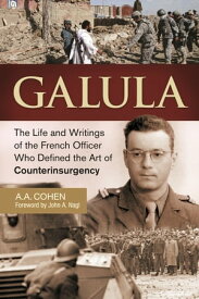Galula The Life and Writings of the French Officer Who Defined the Art of Counterinsurgency【電子書籍】[ A A. Cohen ]