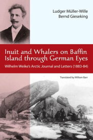 Inuit and Whalers on Baffin Island Through German Eyes Wilhelm Weike's Arctic Journal and Letters (1883-84)【電子書籍】[ Ludwig M?ller-Wille ]