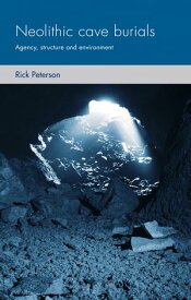 Neolithic cave burials Agency, structure and environment【電子書籍】[ Rick Peterson ]