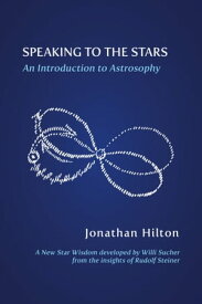 Speaking to the Stars An Introduction to Astrosophy【電子書籍】[ Jonathan Hilton ]